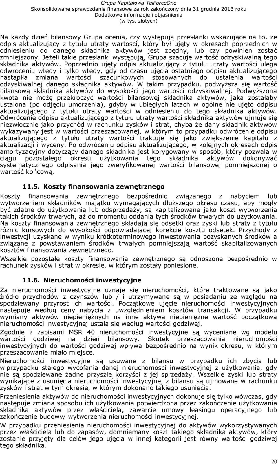 Poprzednio ujęty odpis aktualizujący z tytułu utraty wartości ulega odwróceniu wtedy i tylko wtedy, gdy od czasu ujęcia ostatniego odpisu aktualizującego nastąpiła zmiana wartości szacunkowych