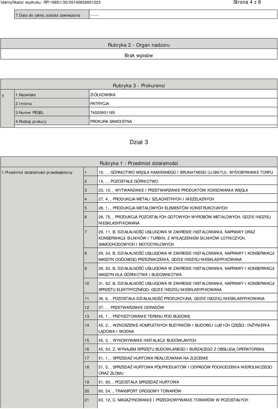 Przedmiot działalności przedsiębiorcy 1 10,,, GÓRNICTWO WĘGLA KAMIENNEGO I BRUNATNEGO (LIGNITU); WYDOBYWANIE TORFU 2 14,,, POZOSTAŁE GÓRNICTWO 3 23, 10,, WYTWARZANIE I PRZETWARZANIE PRODUKTÓW