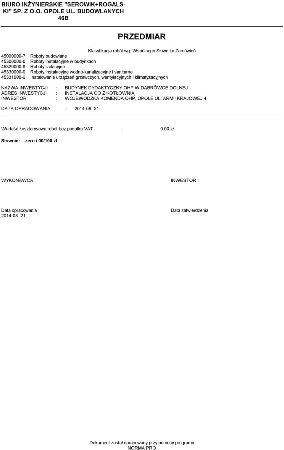 45331000-6 Instalowanie urządzeń grzewczych, wentylacyjnych i kliatyzacyjnych NAZWA INWESTYCJI : BUDYNEK DYDAKTYCZNY OHP W DĄBRÓWCE DOLNEJ ADRES INWESTYCJI : INSTALACJA CO Z KOTŁOWNIĄ INWESTOR :