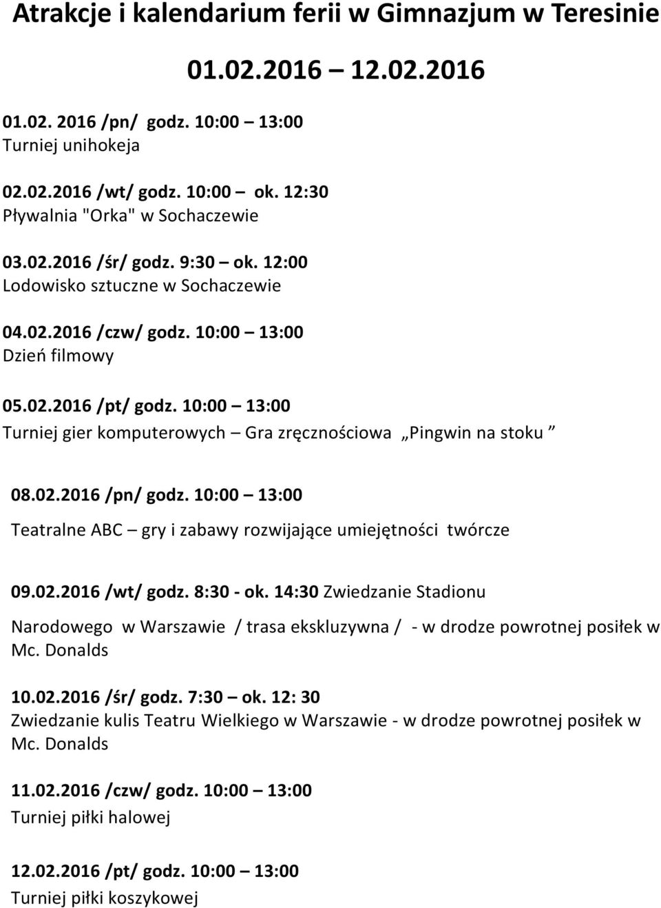 10:00 13:00 Turniej gier komputerowych Gra zręcznościowa Pingwin na stoku 08.02.2016 /pn/ godz. 10:00 13:00 Teatralne ABC gry i zabawy rozwijające umiejętności twórcze 09.02.2016 /wt/ godz. 8:30 - ok.