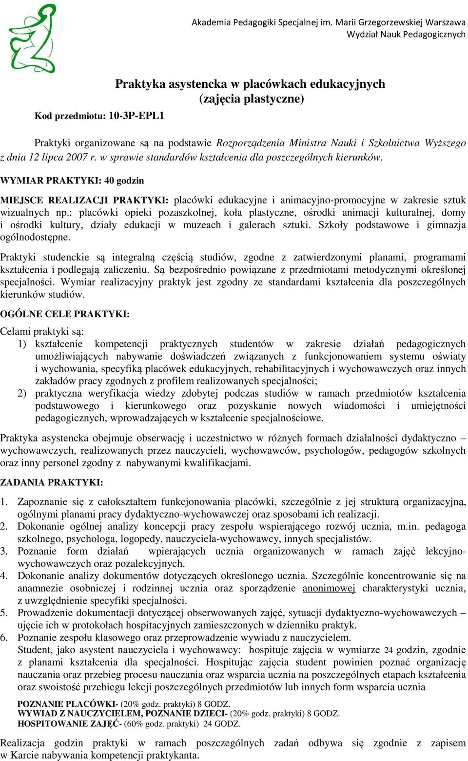 WYMIAR PRAKTYKI: 40 godzin MIEJSCE REALIZACJI PRAKTYKI: placówki edukacyjne i animacyjno-promocyjne w zakresie sztuk wizualnych np.