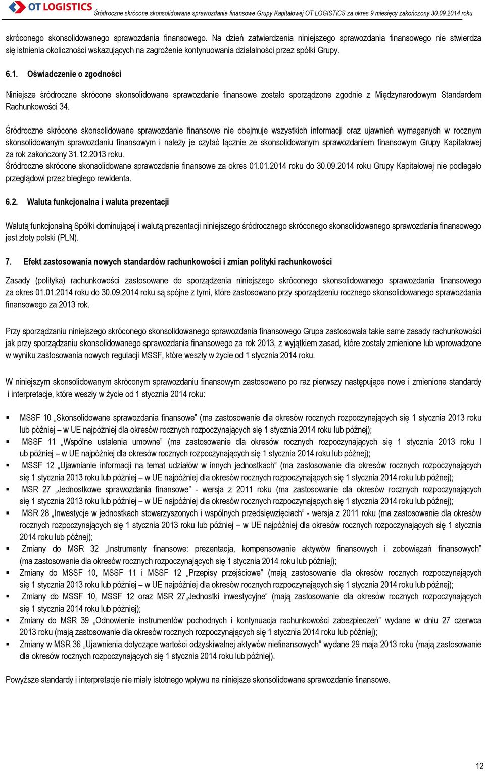 Oświadczenie o zgodności Niniejsze śródroczne skrócone skonsolidowane sprawozdanie finansowe zostało sporządzone zgodnie z Międzynarodowym Standardem Rachunkowości 34.