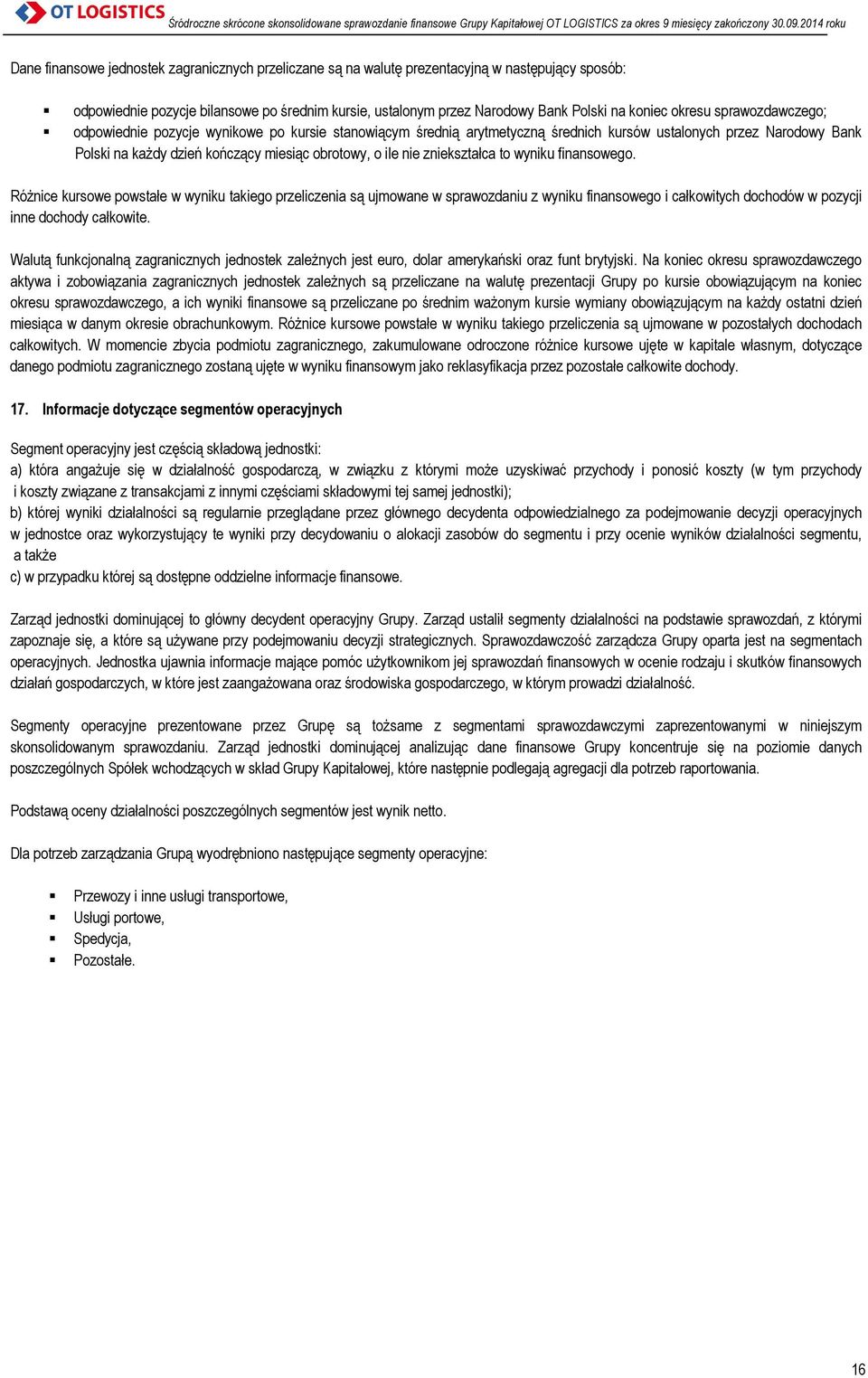nie zniekształca to wyniku finansowego. Różnice kursowe powstałe w wyniku takiego przeliczenia są ujmowane w sprawozdaniu z wyniku finansowego i całkowitych dochodów w pozycji inne dochody całkowite.