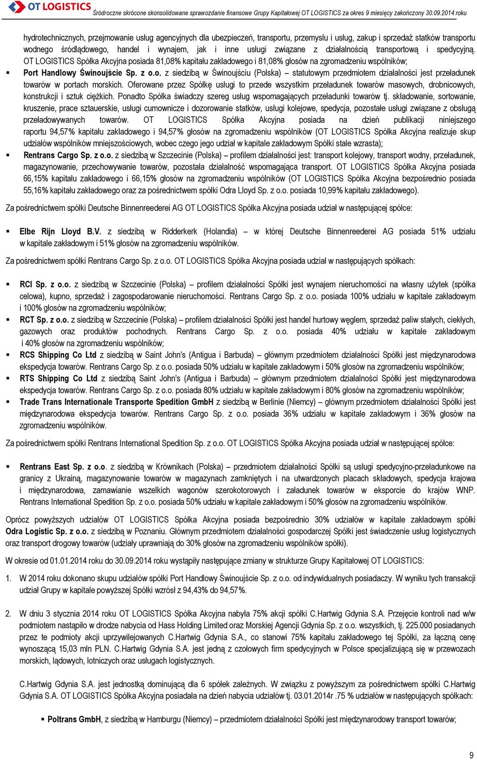 Oferowane przez Spółkę usługi to przede wszystkim przeładunek towarów masowych, drobnicowych, konstrukcji i sztuk ciężkich. Ponadto Spółka świadczy szereg usług wspomagających przeładunki towarów tj.