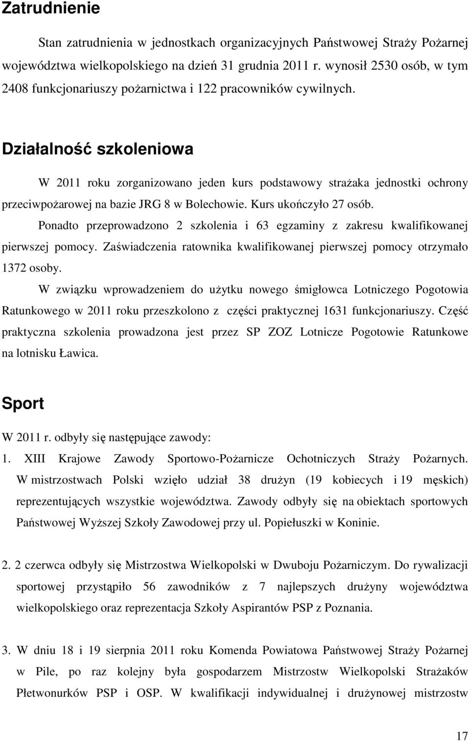 Działalność szkoleniowa W 2011 roku zorganizowano jeden kurs podstawowy straŝaka jednostki ochrony przeciwpoŝarowej na bazie JRG 8 w Bolechowie. Kurs ukończyło 27 osób.