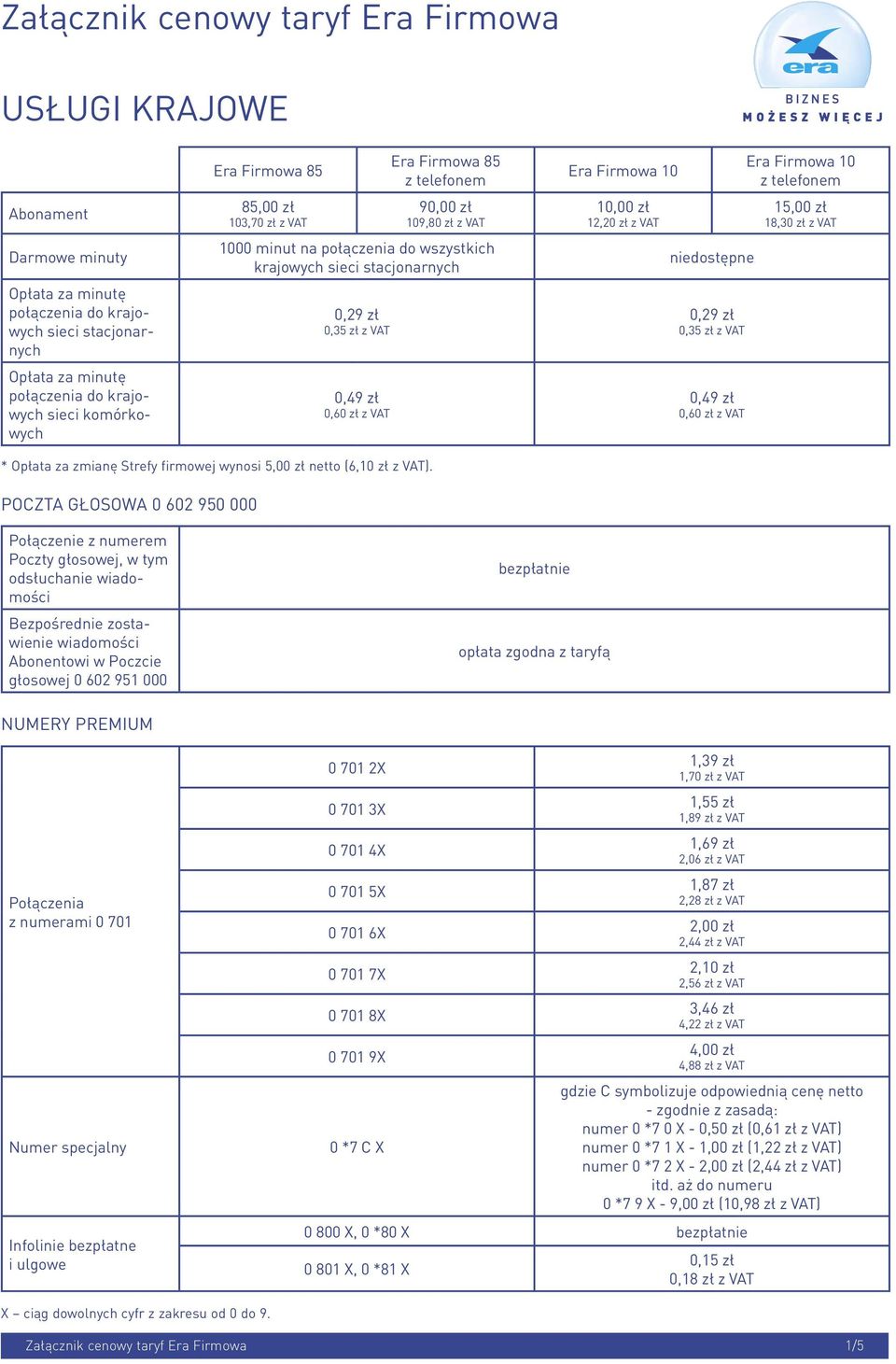 10,00 zł 12,20 zł z VAT niedostępne 0,29 zł 0,35 zł z VAT 0,49 zł 0,60 zł z VAT Era Firmowa 10 1 18,30 zł z VAT * Opłata za zmianę Strefy firmowej wynosi netto ().