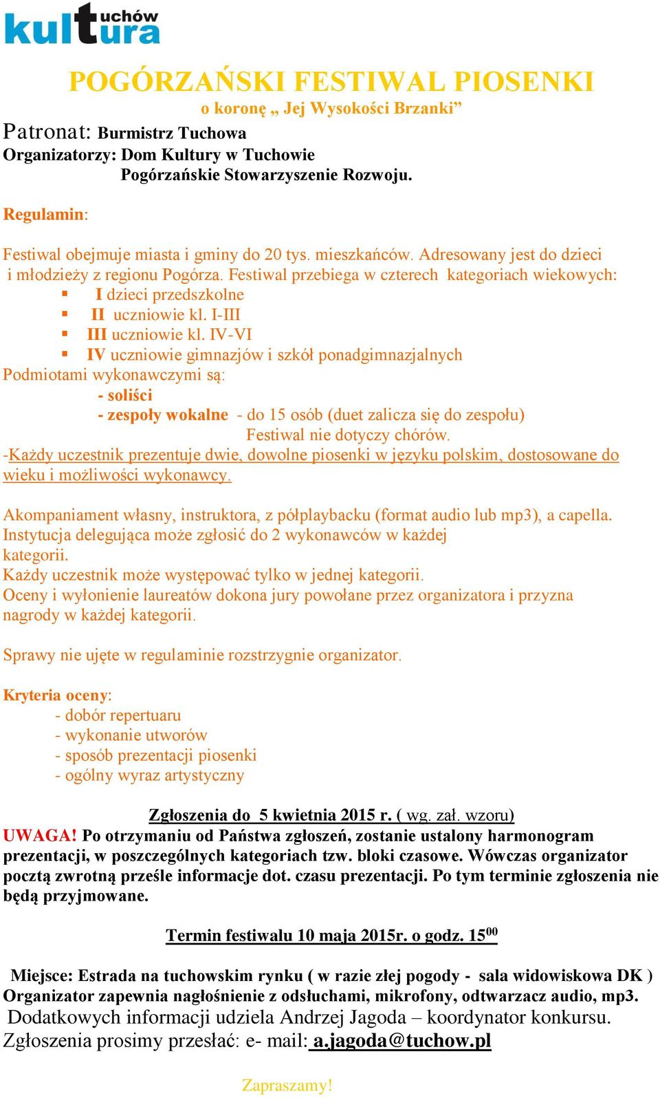 Festiwal przebiega w czterech kategoriach wiekowych: I dzieci przedszkolne II uczniowie kl. I-III III uczniowie kl.