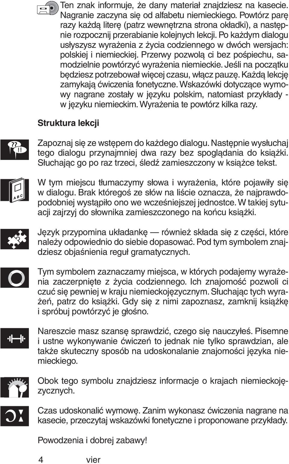 Po ka dym dialogu us yszysz wyra enia z ycia codziennego w dwóch wersjach: polskiej i niemieckiej. Przerwy pozwolà ci bez poêpiechu, samodzielnie powtórzyç wyra enia niemieckie.