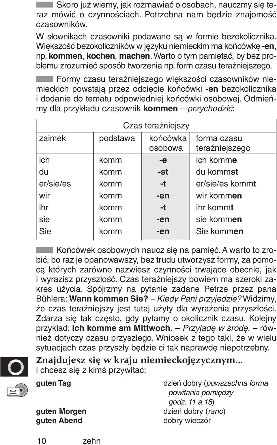 Formy czasu teraêniejszego wi kszoêci czasowników niemieckich powstajà przez odci cie koƒcówki -en bezokolicznika i dodanie do tematu odpowiedniej koƒcówki osobowej.