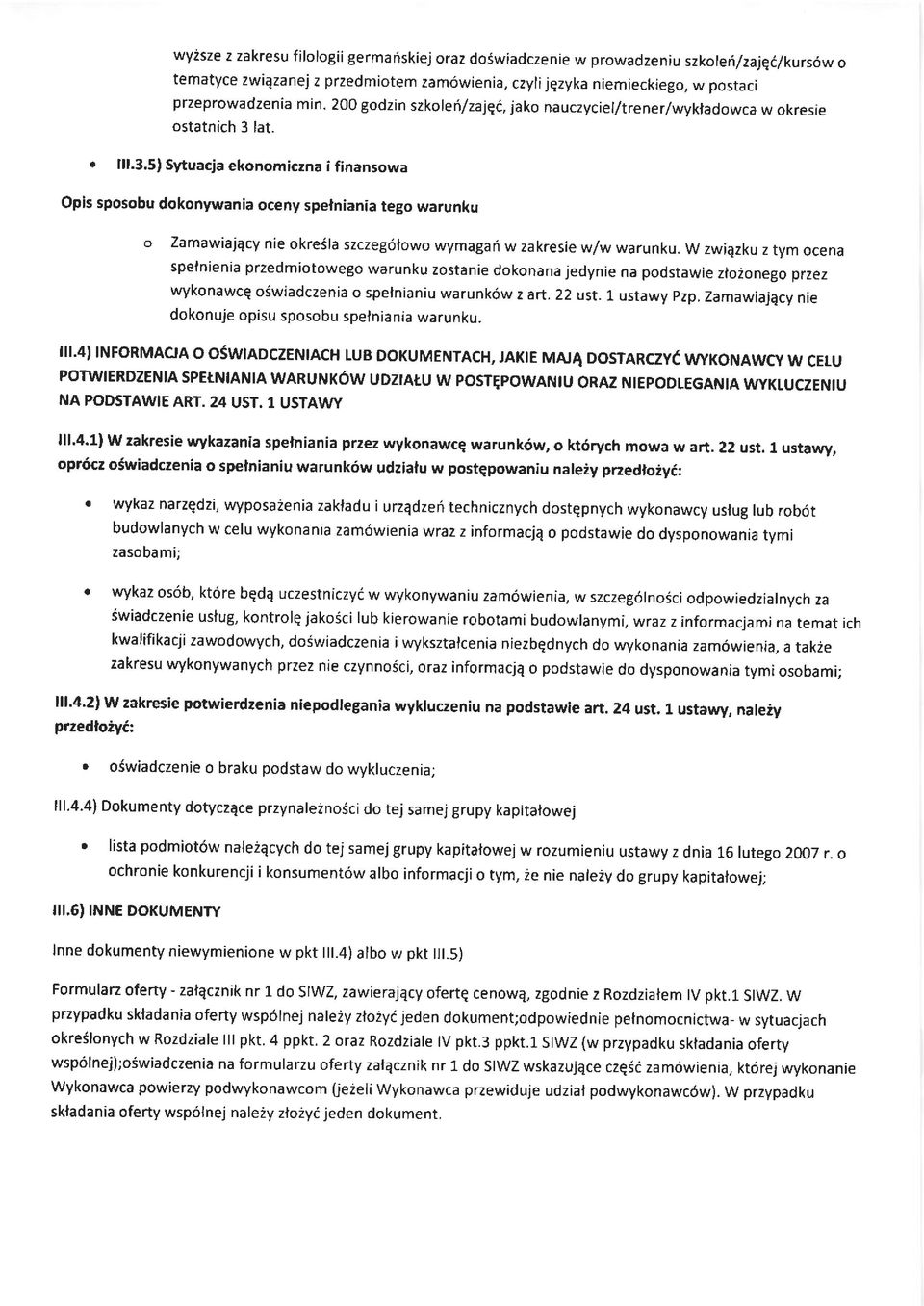 W zwiqzku z tym ocena spetnienia przedmiotowego warunku zostanie dokonana jedynie na podstawie zto2onego przez wykonawcq o6wiadczenia o spelnianiu warunk6w z art. 22 ust. L ustawy pzp.