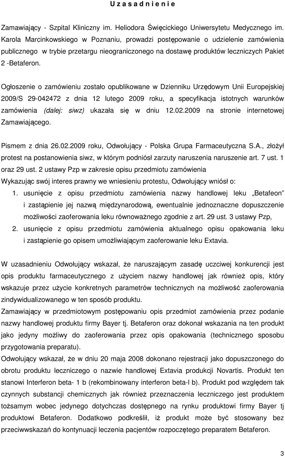 Ogłoszenie o zamówieniu zostało opublikowane w Dzienniku Urzędowym Unii Europejskiej 2009/S 29-042472 z dnia 12 lutego 2009 roku, a specyfikacja istotnych warunków zamówienia (dalej: siwz) ukazała
