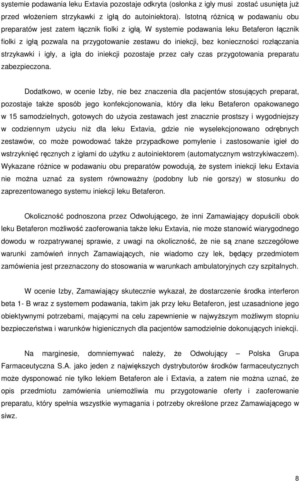 W systemie podawania leku Betaferon łącznik fiolki z igłą pozwala na przygotowanie zestawu do iniekcji, bez konieczności rozłączania strzykawki i igły, a igła do iniekcji pozostaje przez cały czas
