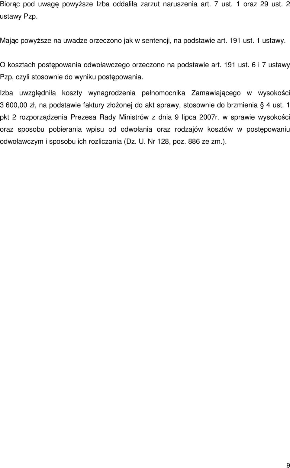 Izba uwzględniła koszty wynagrodzenia pełnomocnika Zamawiającego w wysokości 3 600,00 zł, na podstawie faktury złoŝonej do akt sprawy, stosownie do brzmienia 4 ust.