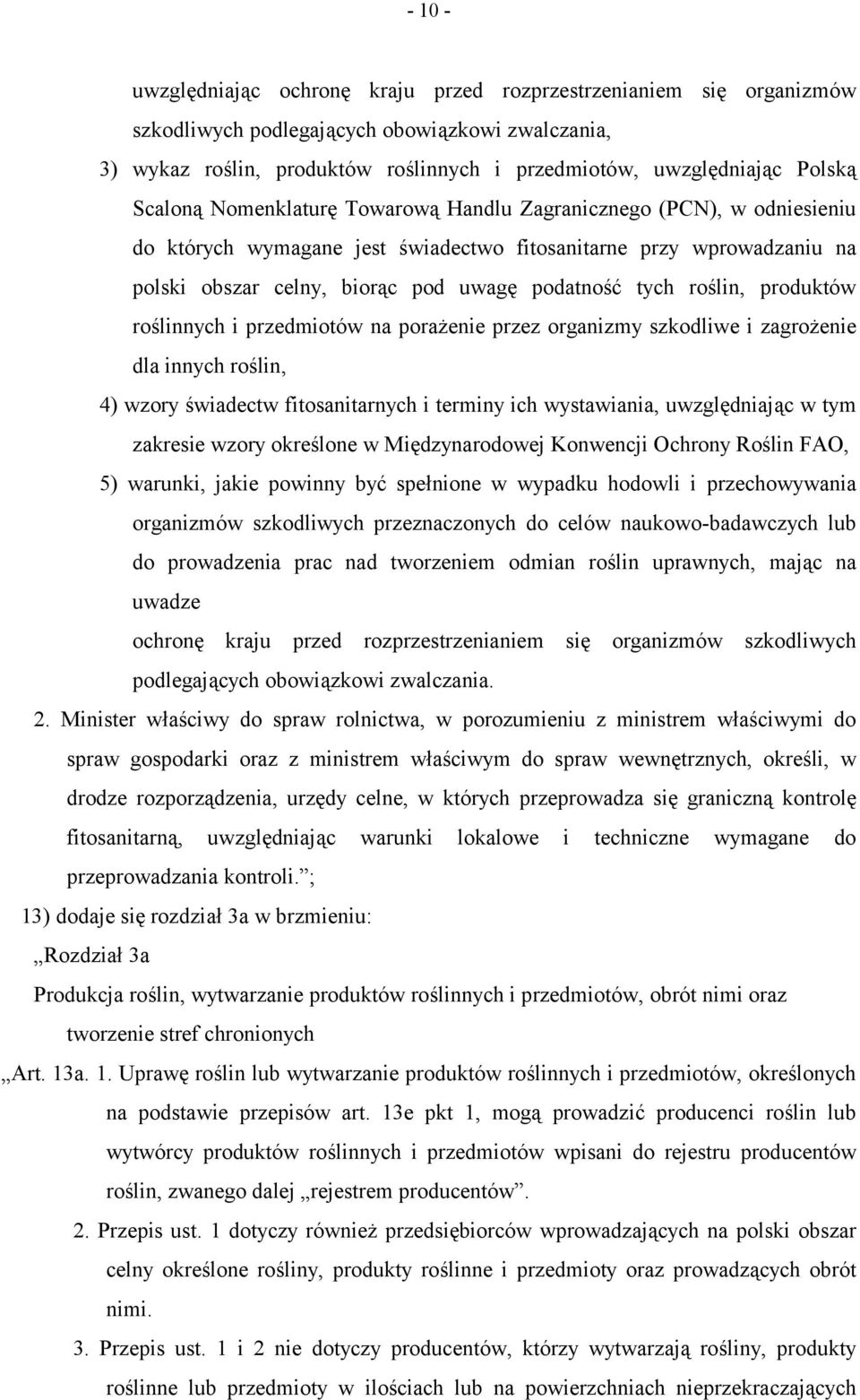 roślin, produktów roślinnych i przedmiotów na porażenie przez organizmy szkodliwe i zagrożenie dla innych roślin, 4) wzory świadectw fitosanitarnych i terminy ich wystawiania, uwzględniając w tym