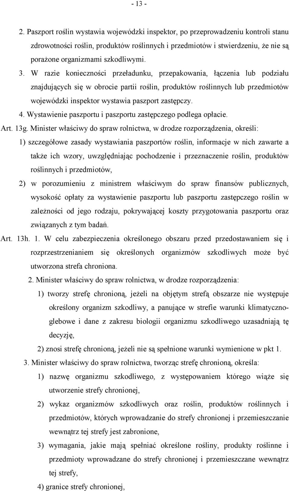 W razie konieczności przeładunku, przepakowania, łączenia lub podziału znajdujących się w obrocie partii roślin, produktów roślinnych lub przedmiotów wojewódzki inspektor wystawia paszport zastępczy.