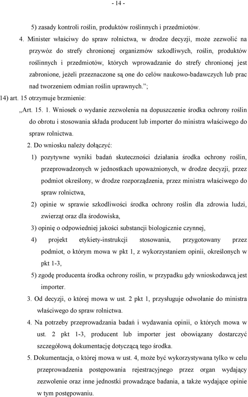 strefy chronionej jest zabronione, jeżeli przeznaczone są one do celów naukowo-badawczych lub prac nad tworzeniem odmian roślin uprawnych. ; 14