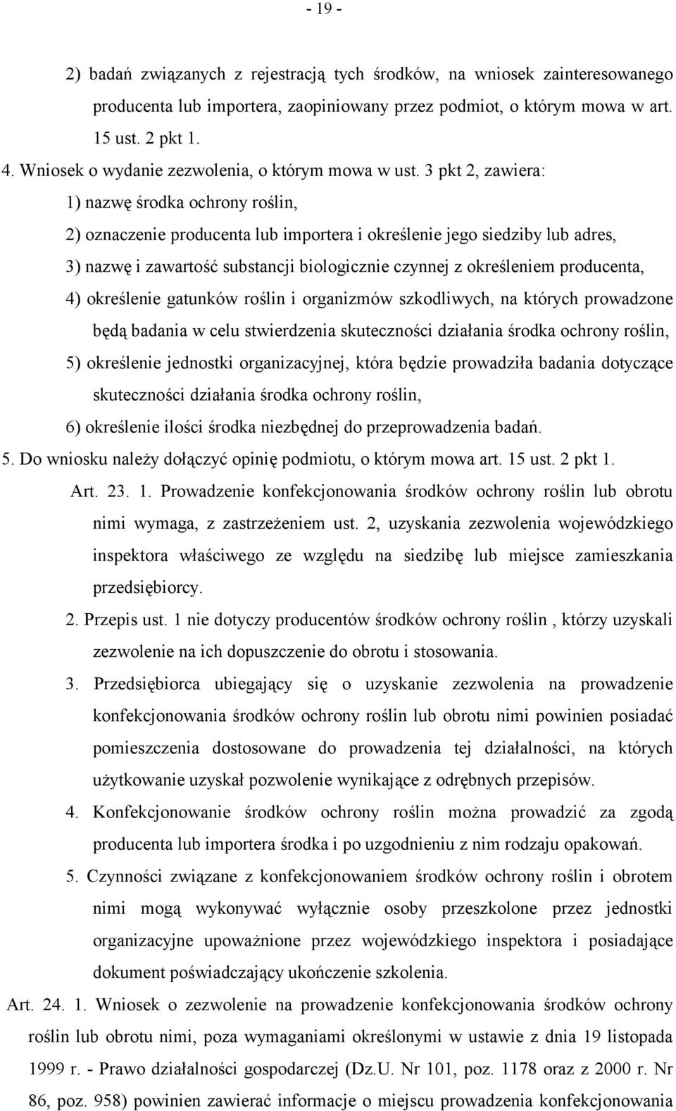 3 pkt 2, zawiera: 1) nazwę środka ochrony roślin, 2) oznaczenie producenta lub importera i określenie jego siedziby lub adres, 3) nazwę i zawartość substancji biologicznie czynnej z określeniem