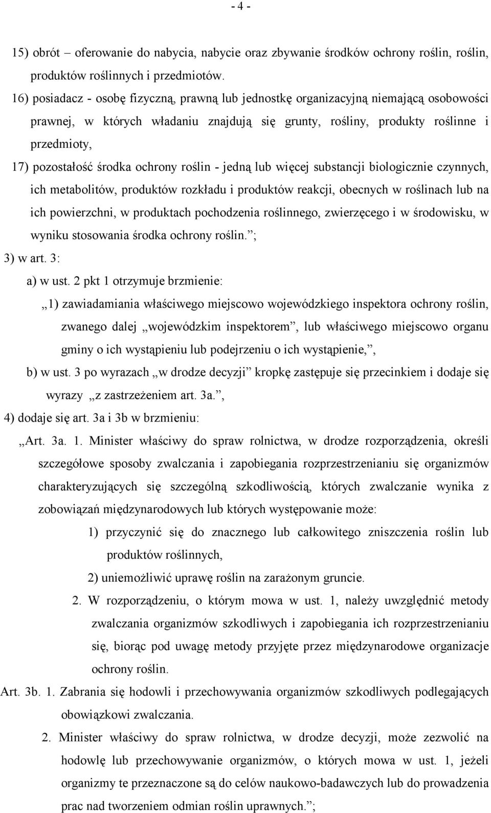 środka ochrony roślin - jedną lub więcej substancji biologicznie czynnych, ich metabolitów, produktów rozkładu i produktów reakcji, obecnych w roślinach lub na ich powierzchni, w produktach