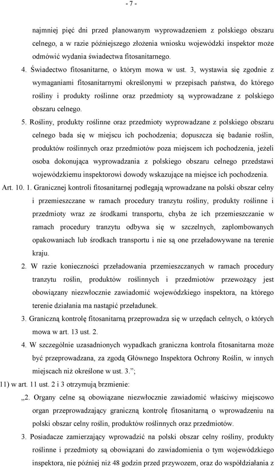 3, wystawia się zgodnie z wymaganiami fitosanitarnymi określonymi w przepisach państwa, do którego rośliny i produkty roślinne oraz przedmioty są wyprowadzane z polskiego obszaru celnego. 5.