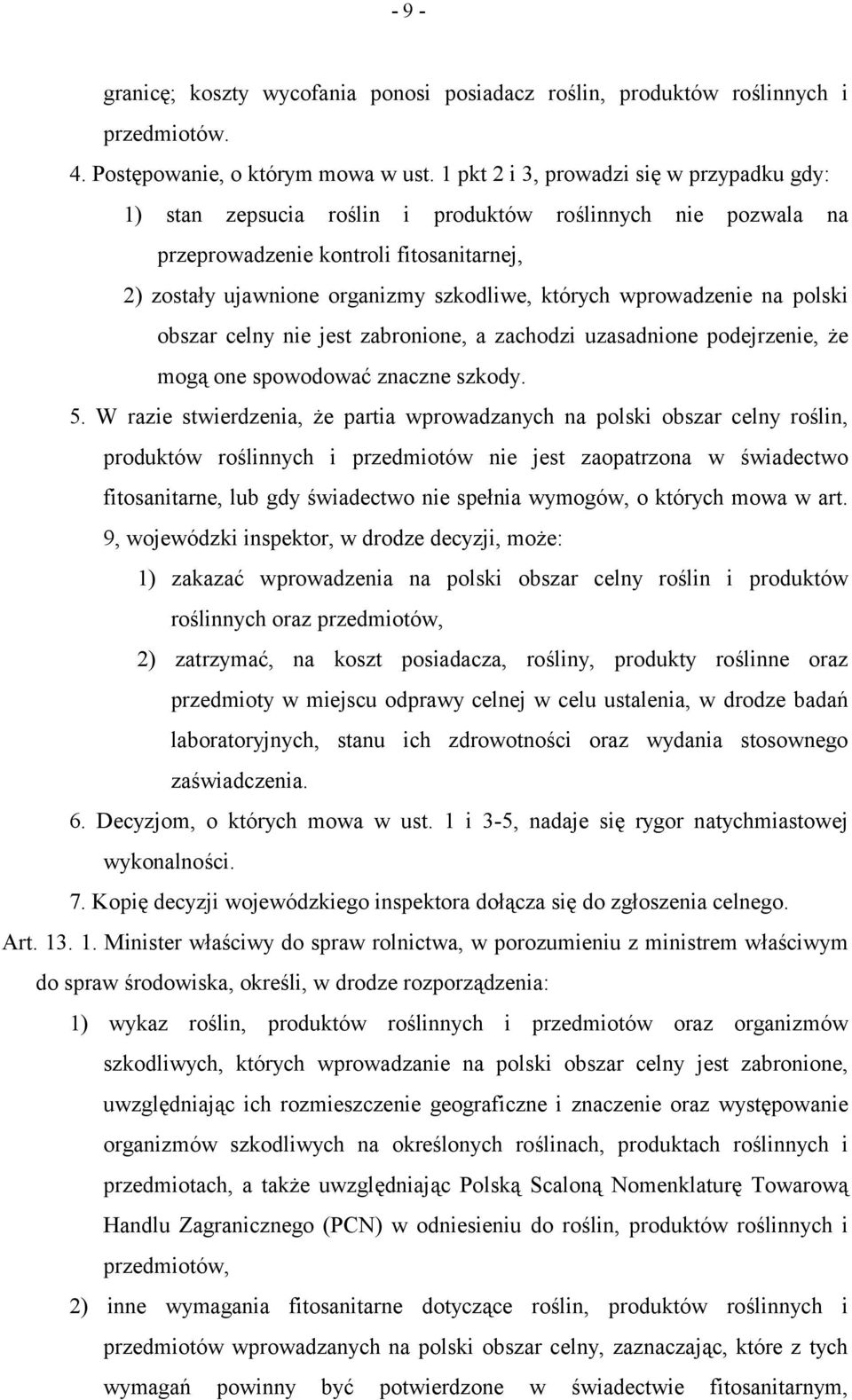 wprowadzenie na polski obszar celny nie jest zabronione, a zachodzi uzasadnione podejrzenie, że mogą one spowodować znaczne szkody. 5.