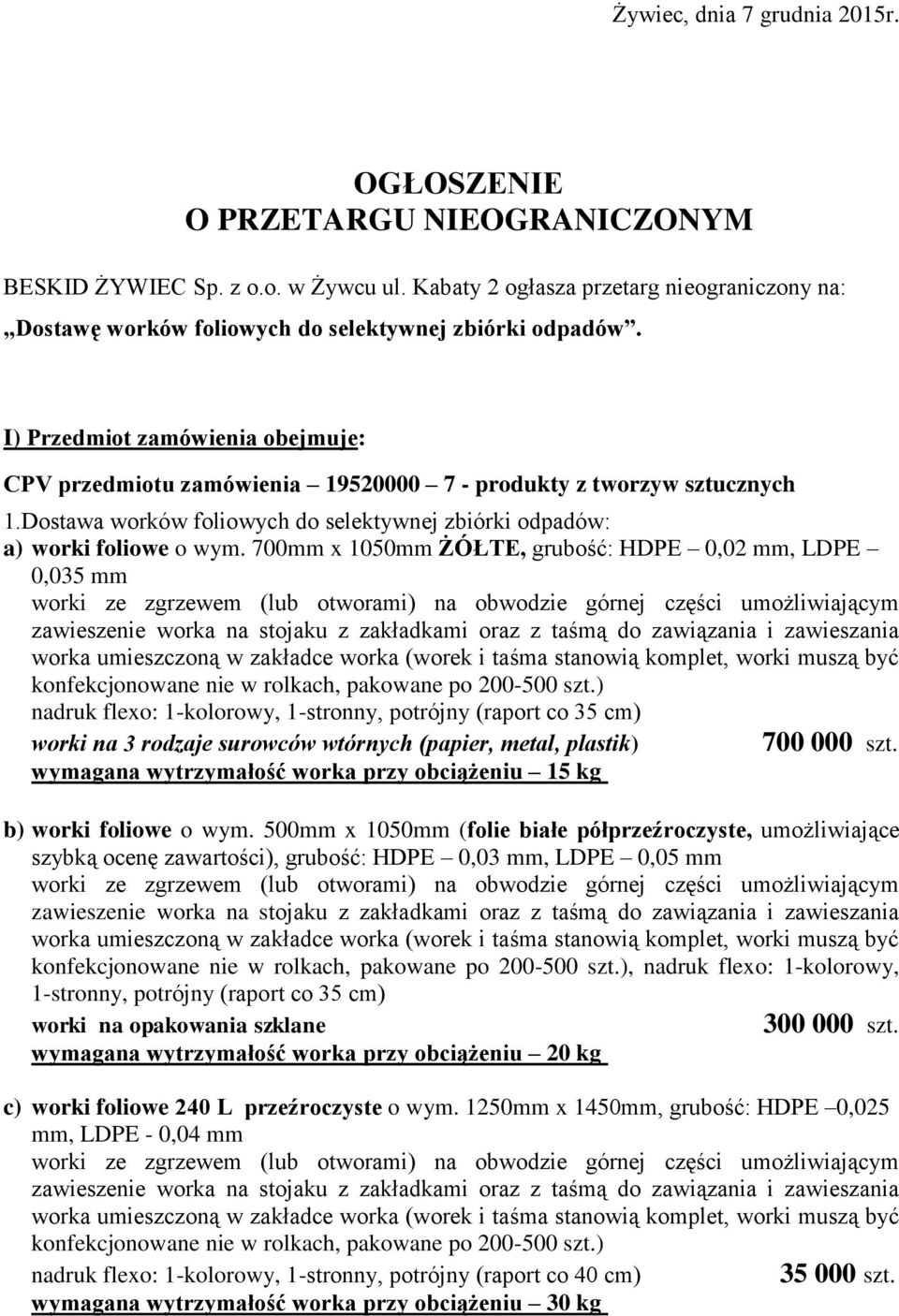 I) Przedmiot zamówienia obejmuje: CPV przedmiotu zamówienia 19520000 7 - produkty z tworzyw sztucznych 1.Dostawa worków foliowych do selektywnej zbiórki odpadów: a) worki foliowe o wym.