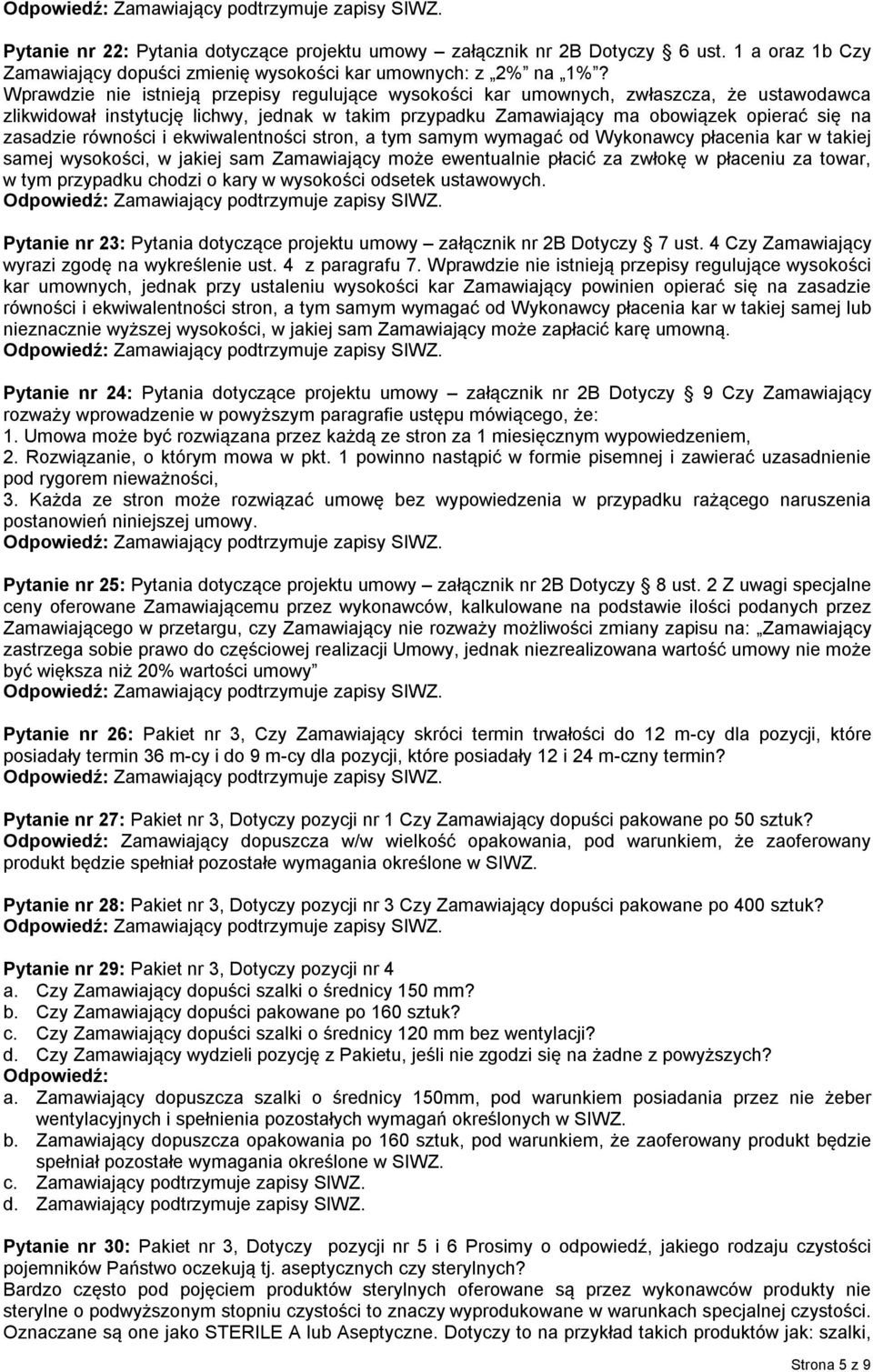 równości i ekwiwalentności stron, a tym samym wymagać od Wykonawcy płacenia kar w takiej samej wysokości, w jakiej sam Zamawiający może ewentualnie płacić za zwłokę w płaceniu za towar, w tym