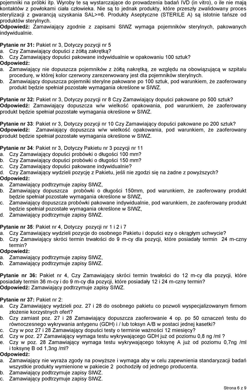 Zamawiający zgodnie z zapisami SIWZ wymaga pojemników sterylnych, pakowanych indywidualnie. Pytanie nr 31: Pakiet nr 3, Dotyczy pozycji nr 5 a. Czy Zamawiający dopuści z żółtą zakrętką? b.