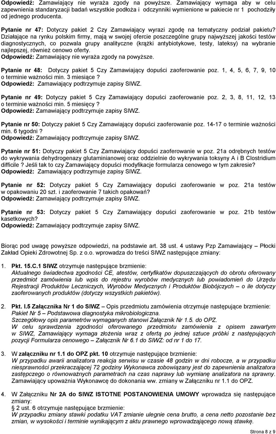 Działające na rynku polskim firmy, mają w swojej ofercie poszczególne grupy najwyższej jakości testów diagnostycznych, co pozwala grupy analityczne (krążki antybiotykowe, testy, lateksy) na wybranie