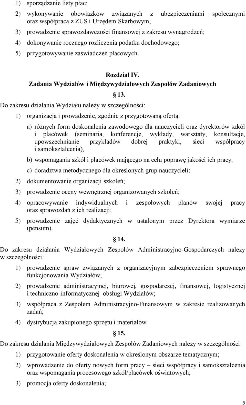 Do zakresu działania Wydziału należy w szczególności: 1) organizacja i prowadzenie, zgodnie z przygotowaną ofertą: a) różnych form doskonalenia zawodowego dla nauczycieli oraz dyrektorów szkół i