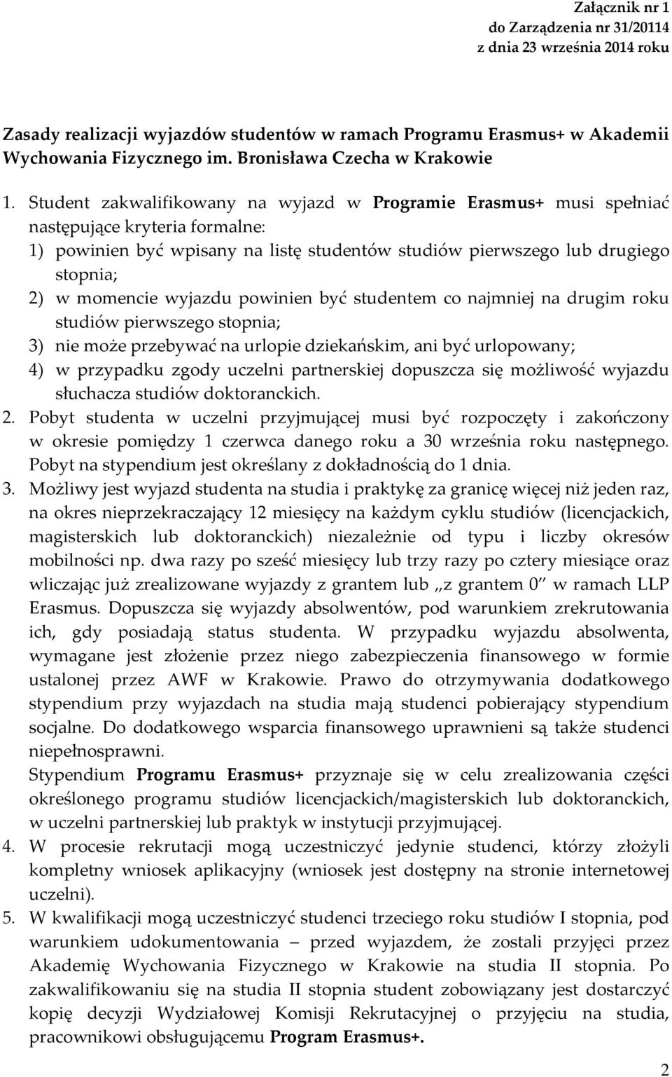 Student zakwalifikowany na wyjazd w Programie Erasmus+ musi spełniać następujące kryteria formalne: 1) powinien być wpisany na listę studentów studiów pierwszego lub drugiego stopnia; 2) w momencie