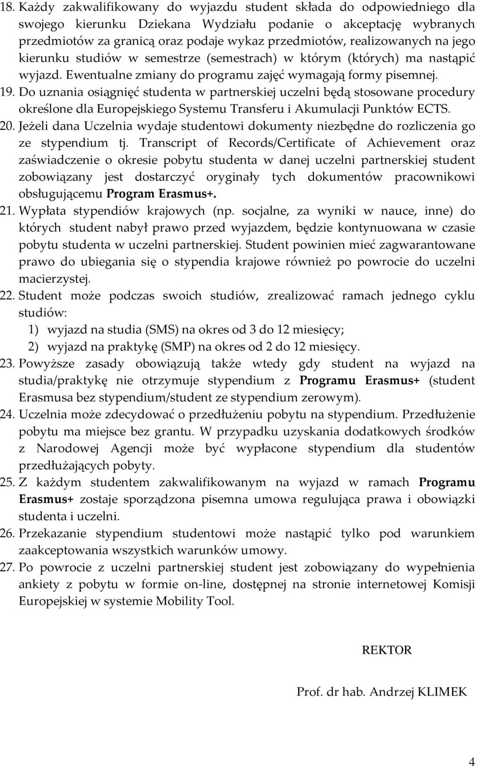 Do uznania osiągnięć studenta w partnerskiej uczelni będą stosowane procedury określone dla Europejskiego Systemu Transferu i Akumulacji Punktów ECTS. 20.