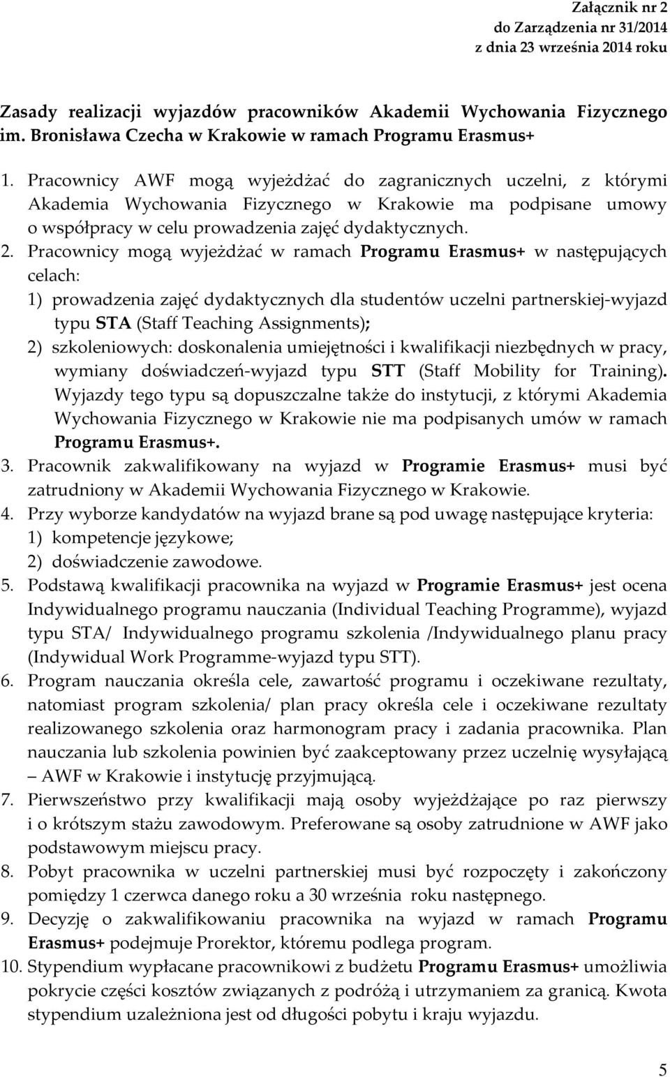 Pracownicy AWF mogą wyjeżdżać do zagranicznych uczelni, z którymi Akademia Wychowania Fizycznego w Krakowie ma podpisane umowy o współpracy w celu prowadzenia zajęć dydaktycznych. 2.