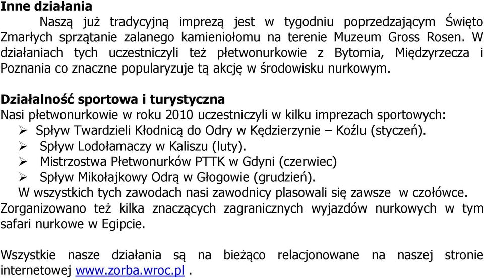 Działalność sportowa i turystyczna Nasi płetwonurkowie w roku 2010 uczestniczyli w kilku imprezach sportowych: Spływ Twardzieli Kłodnicą do Odry w Kędzierzynie Koźlu (styczeń).