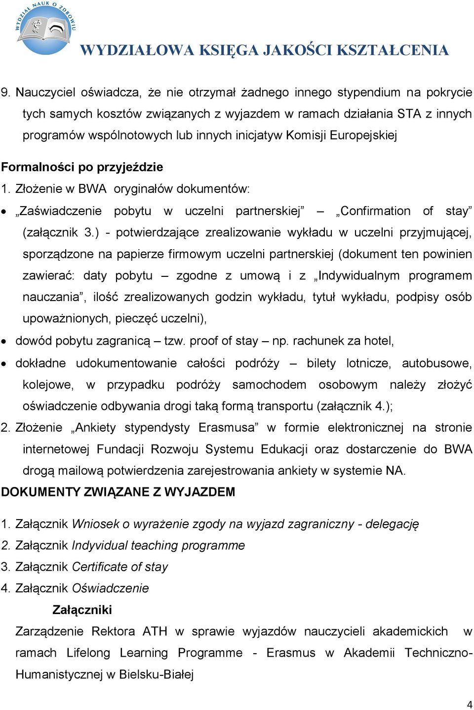 ) - potwierdzające zrealizowanie wykładu w uczelni przyjmującej, sporządzone na papierze firmowym uczelni partnerskiej (dokument ten powinien zawierać: daty pobytu zgodne z umową i z Indywidualnym