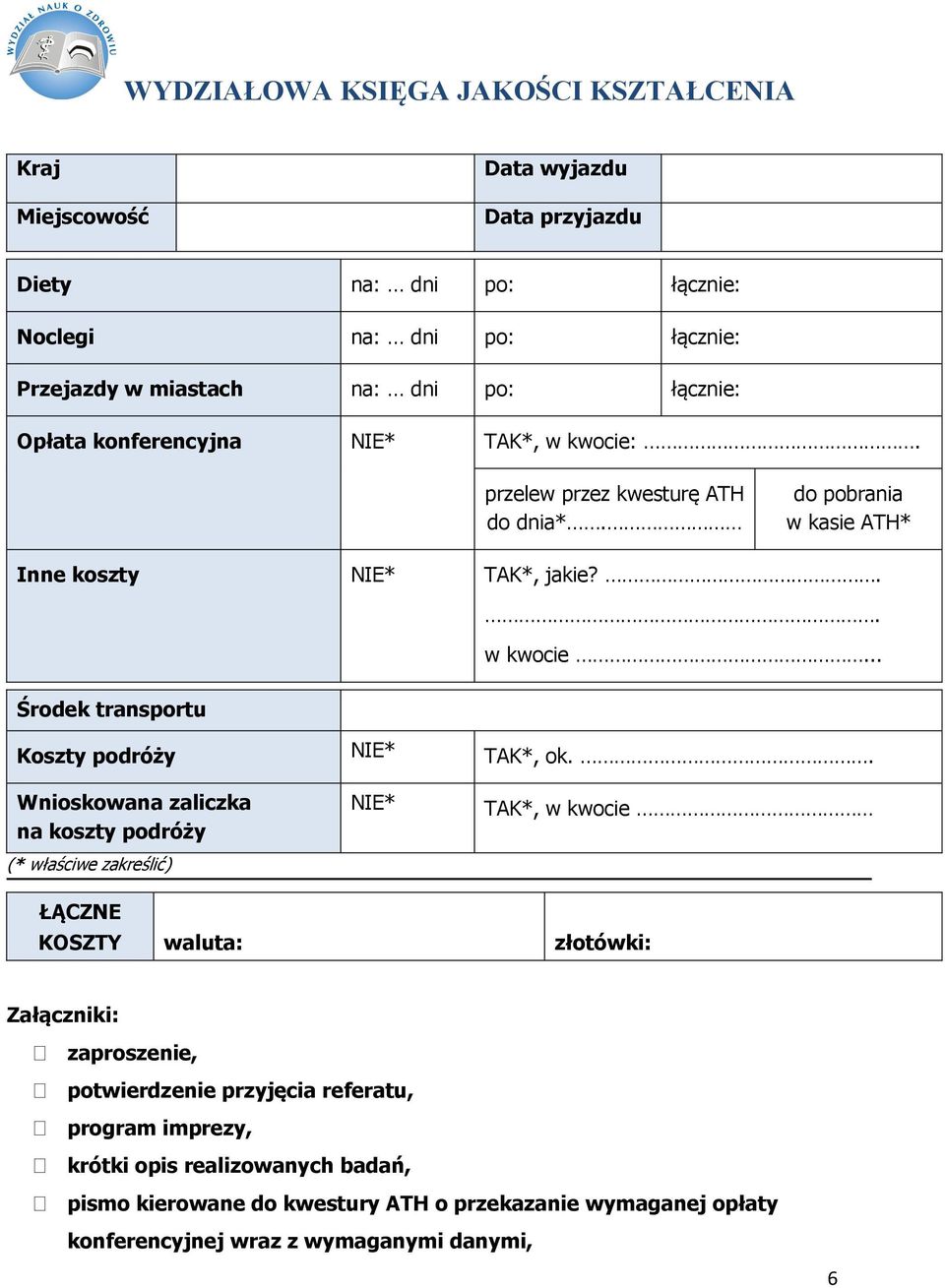 . Wnioskowana zaliczka na koszty podróży (* właściwe zakreślić) NIE* TAK*, w kwocie ŁĄCZNE KOSZTY waluta: złotówki: Załączniki: zaproszenie, potwierdzenie przyjęcia