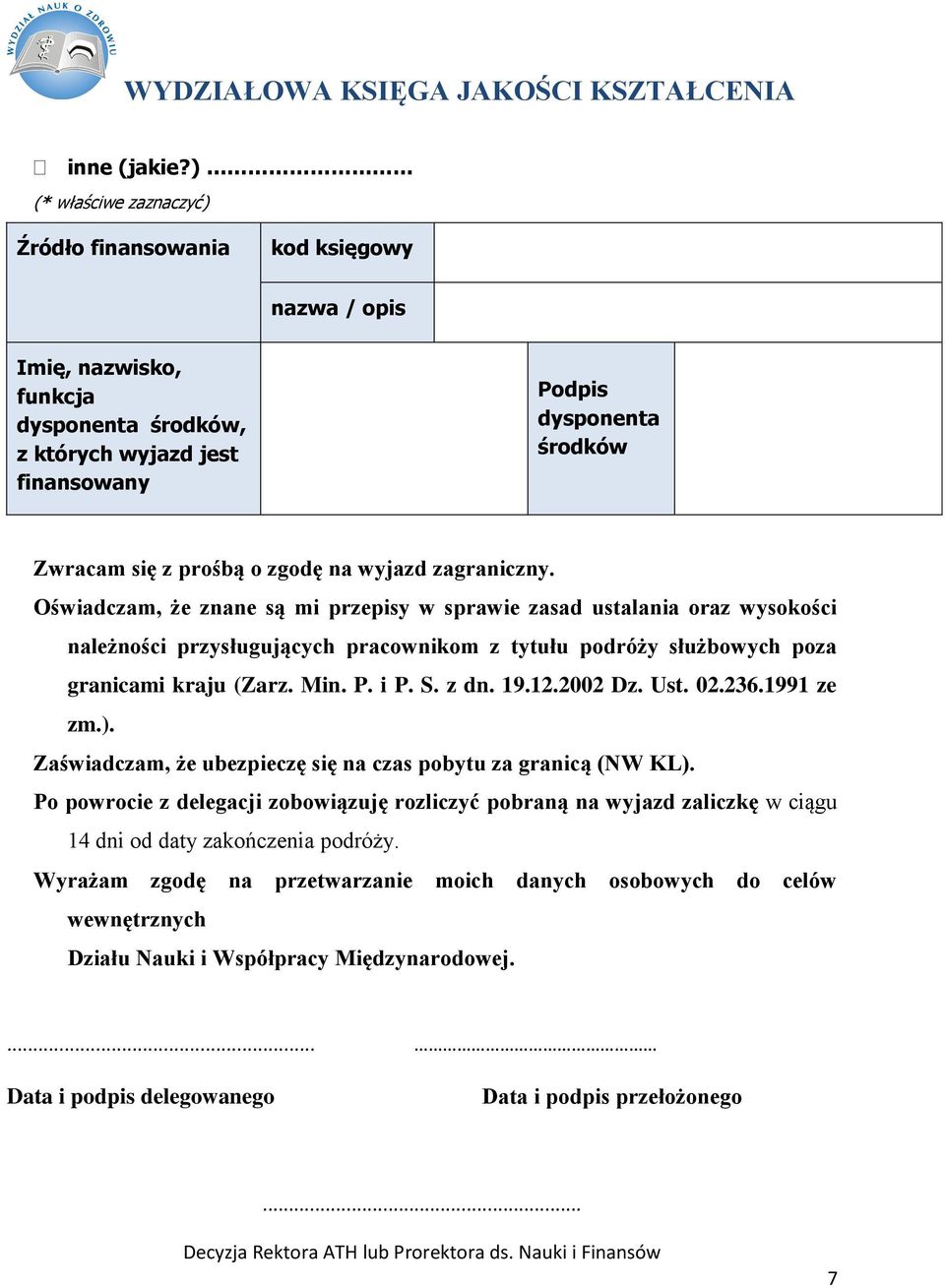 zgodę na wyjazd zagraniczny. Oświadczam, że znane są mi przepisy w sprawie zasad ustalania oraz wysokości należności przysługujących pracownikom z tytułu podróży służbowych poza granicami kraju (Zarz.