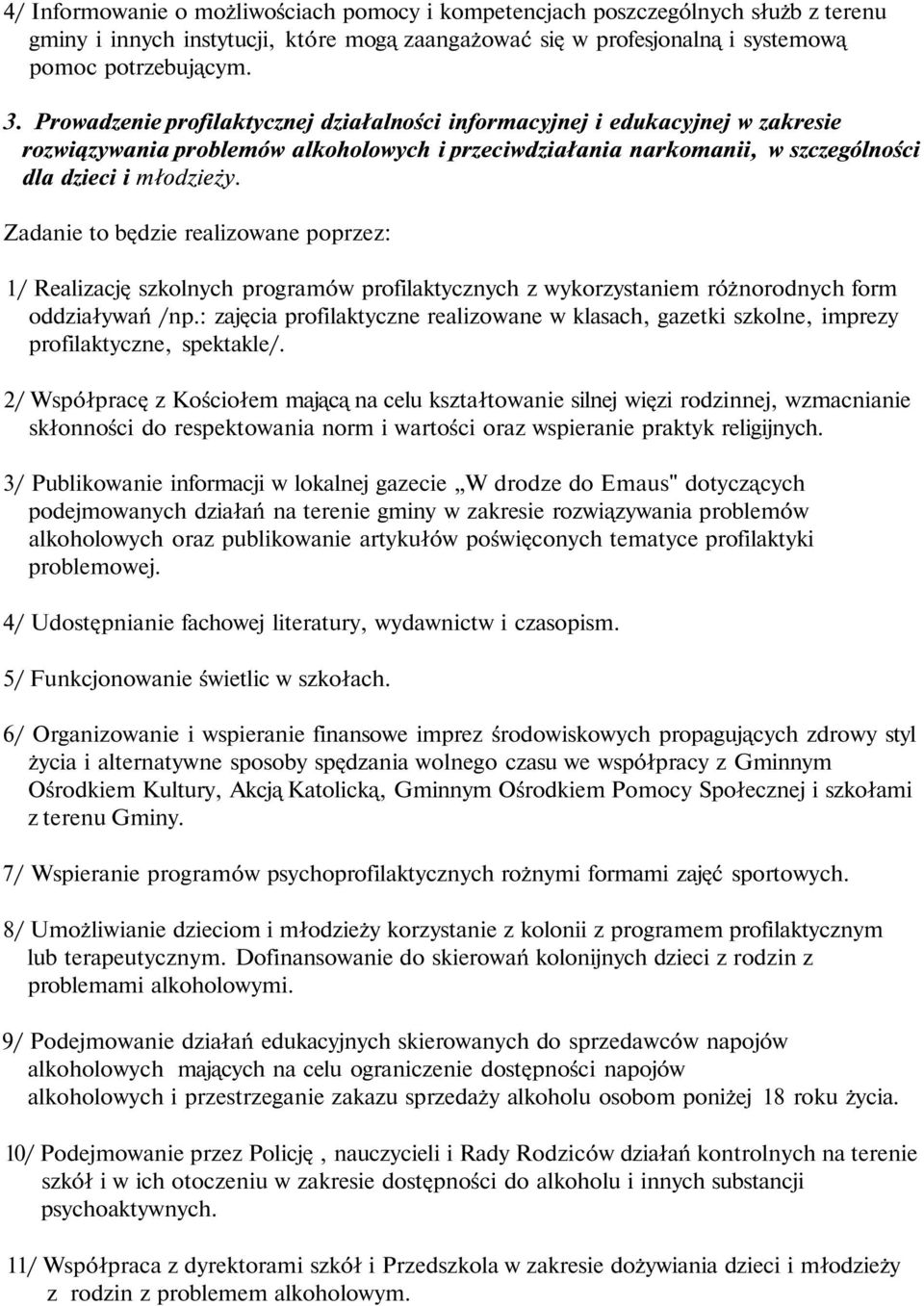 Zadanie to będzie realizowane poprzez: 1/ Realizację szkolnych programów profilaktycznych z wykorzystaniem różnorodnych form oddziaływań /np.