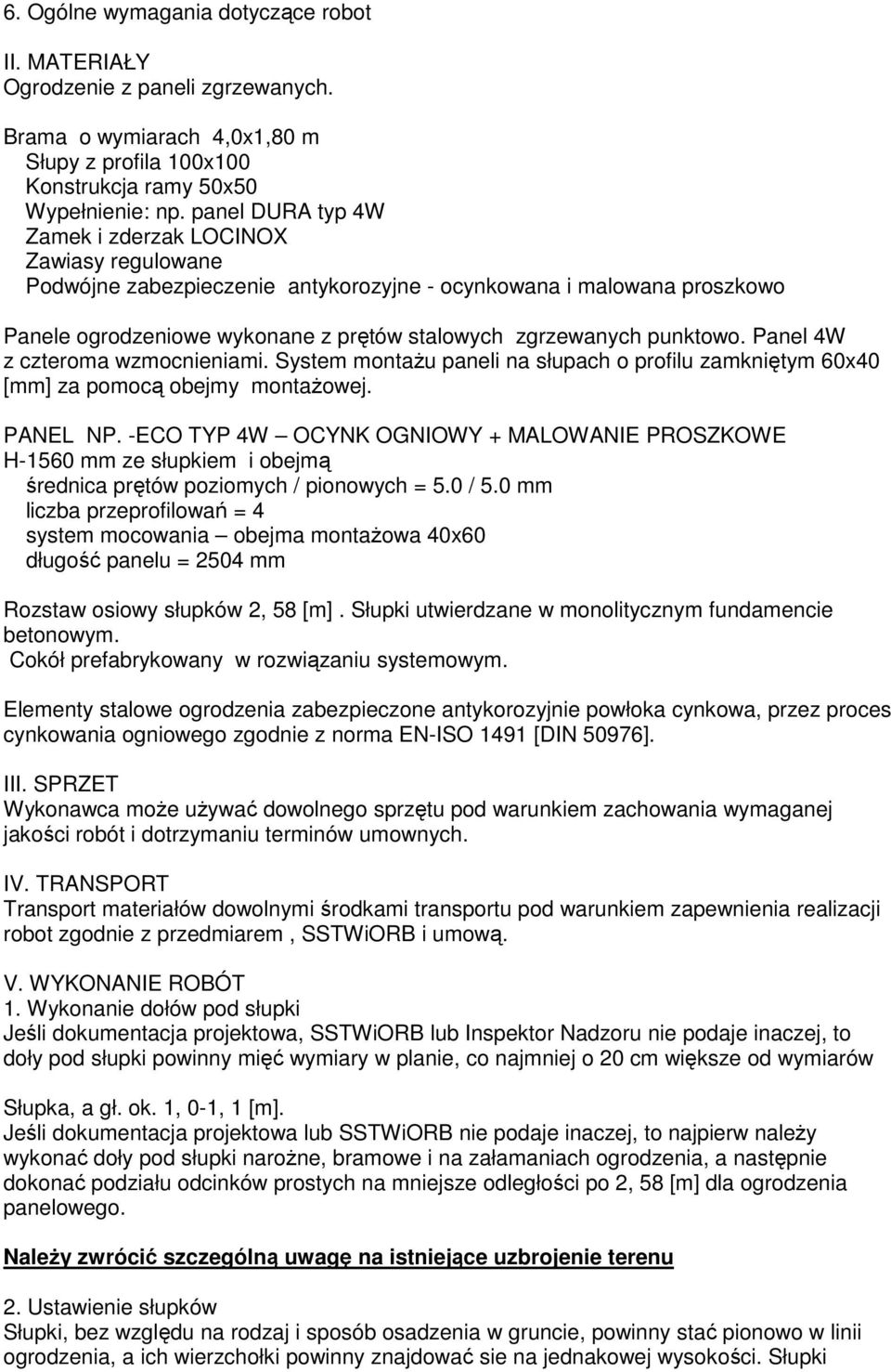 punktowo. Panel 4W z czteroma wzmocnieniami. System montażu paneli na słupach o profilu zamkniętym 60x40 [mm] za pomocą obejmy montażowej. PANEL NP.