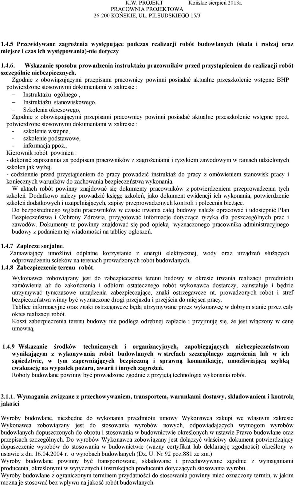 Zgodnie z obowiązującymi przepisami pracownicy powinni posiadać aktualne przeszkolenie wstępne BHP potwierdzone stosownymi dokumentami w zakresie : Instruktażu ogólnego, Instruktażu stanowiskowego,