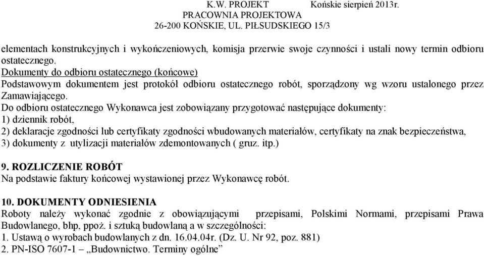 Do odbioru ostatecznego Wykonawca jest zobowiązany przygotować następujące dokumenty: 1) dziennik robót, 2) deklaracje zgodności lub certyfikaty zgodności wbudowanych materiałów, certyfikaty na znak