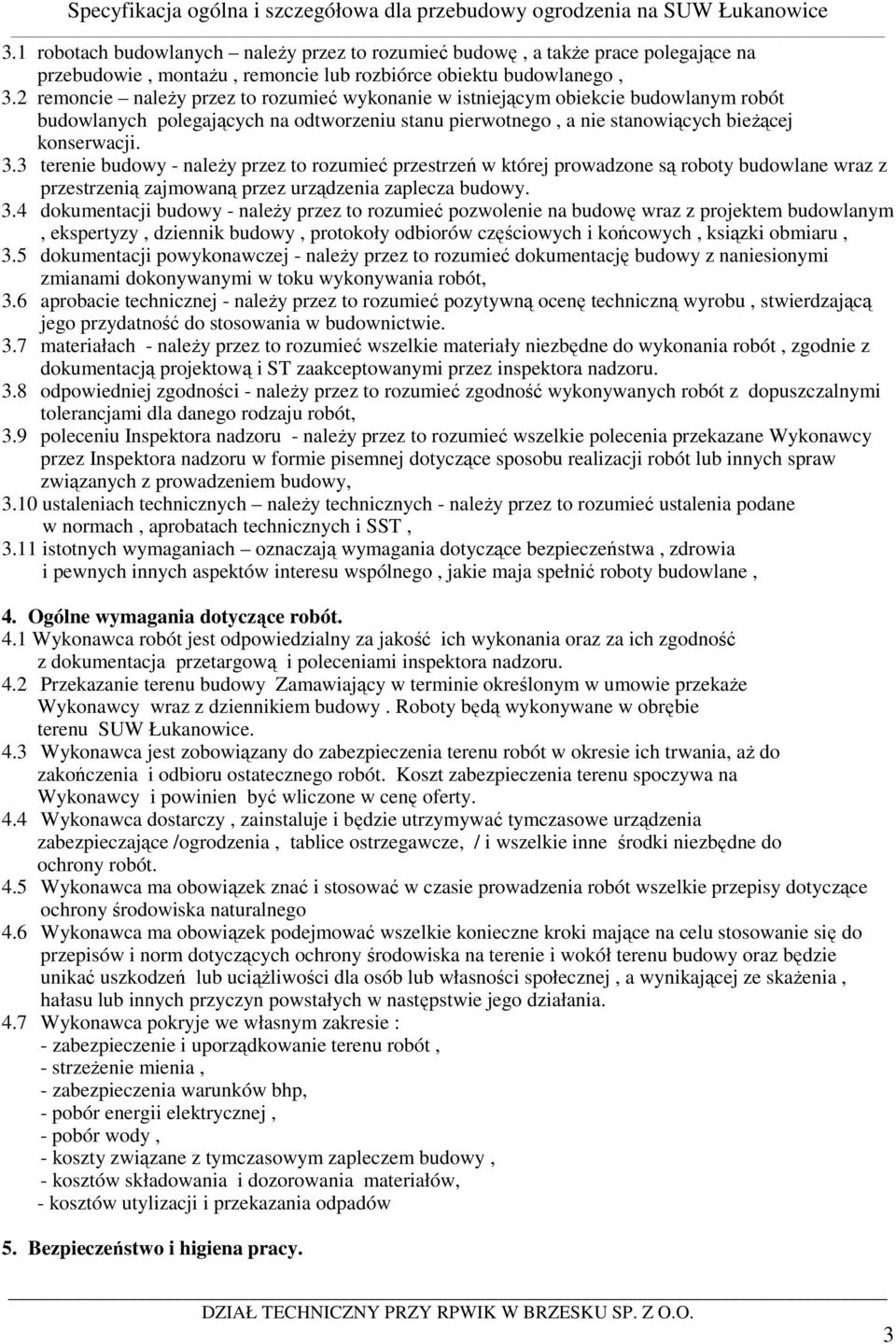3 terenie budowy - naleŝy przez to rozumieć przestrzeń w której prowadzone są roboty budowlane wraz z przestrzenią zajmowaną przez urządzenia zaplecza budowy. 3.