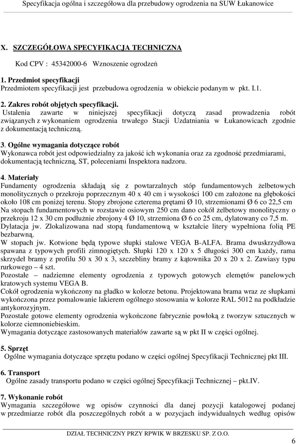 Ustalenia zawarte w niniejszej specyfikacji dotyczą zasad prowadzenia robót związanych z wykonaniem ogrodzenia trwałego Stacji Uzdatniania w Łukanowicach zgodnie z dokumentacją techniczną. 3.