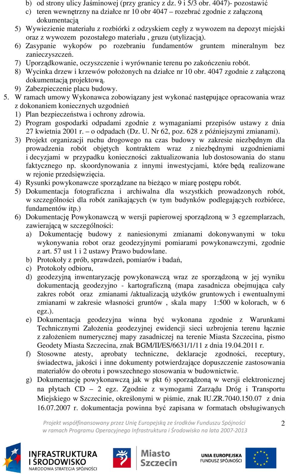 wywozem pozostałego materiału, gruzu (utylizacją). 6) Zasypanie wykopów po rozebraniu fundamentów gruntem mineralnym bez zanieczyszczeń.