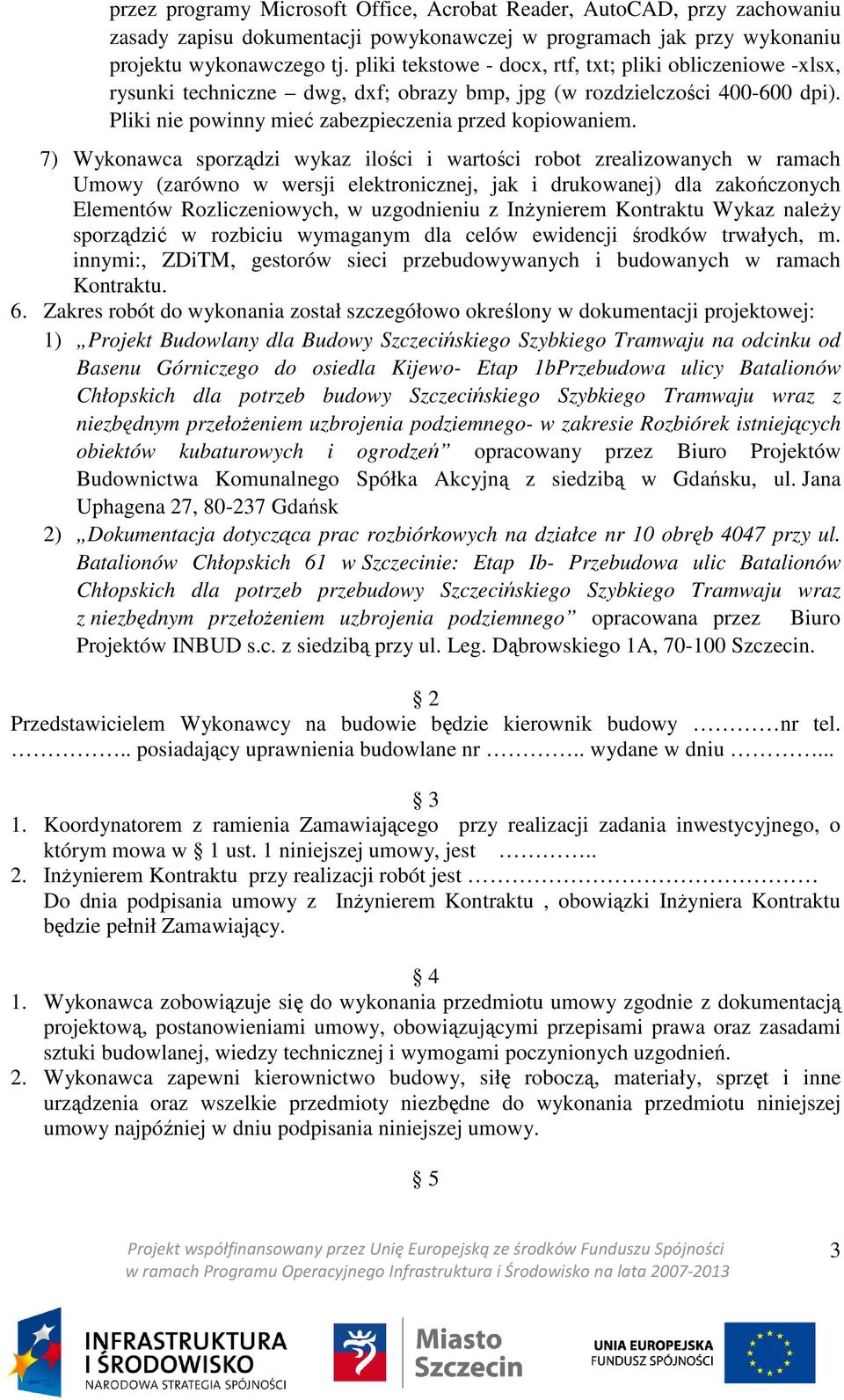 7) Wykonawca sporządzi wykaz ilości i wartości robot zrealizowanych w ramach Umowy (zarówno w wersji elektronicznej, jak i drukowanej) dla zakończonych Elementów Rozliczeniowych, w uzgodnieniu z