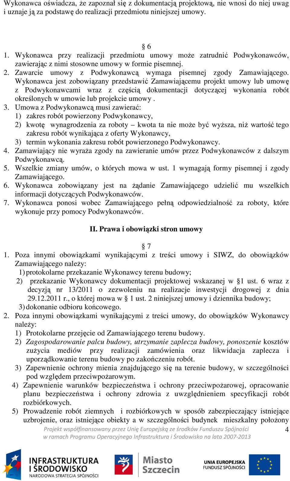 Wykonawca jest zobowiązany przedstawić Zamawiającemu projekt umowy lub umowę z Podwykonawcami wraz z częścią dokumentacji dotyczącej wykonania robót określonych w umowie lub projekcie umowy. 3.