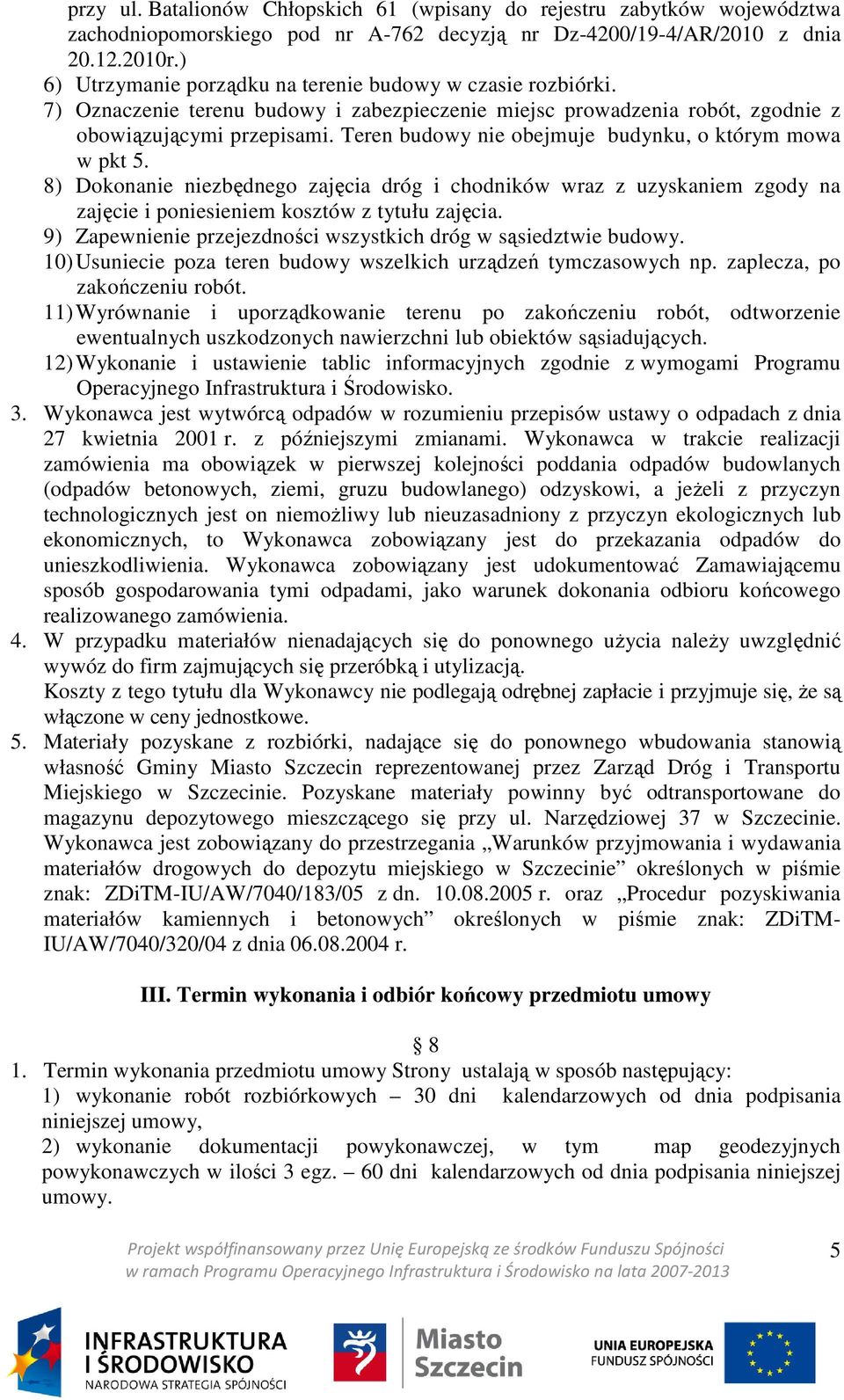 Teren budowy nie obejmuje budynku, o którym mowa w pkt 5. 8) Dokonanie niezbędnego zajęcia dróg i chodników wraz z uzyskaniem zgody na zajęcie i poniesieniem kosztów z tytułu zajęcia.