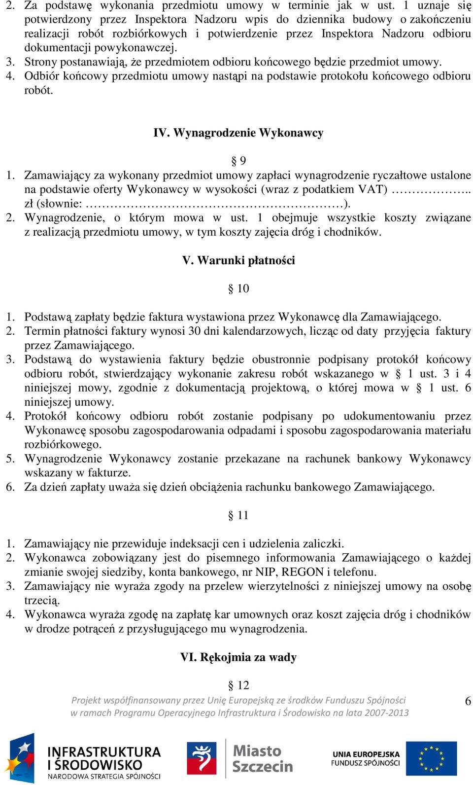 Strony postanawiają, Ŝe przedmiotem odbioru końcowego będzie przedmiot umowy. 4. Odbiór końcowy przedmiotu umowy nastąpi na podstawie protokołu końcowego odbioru robót. IV.