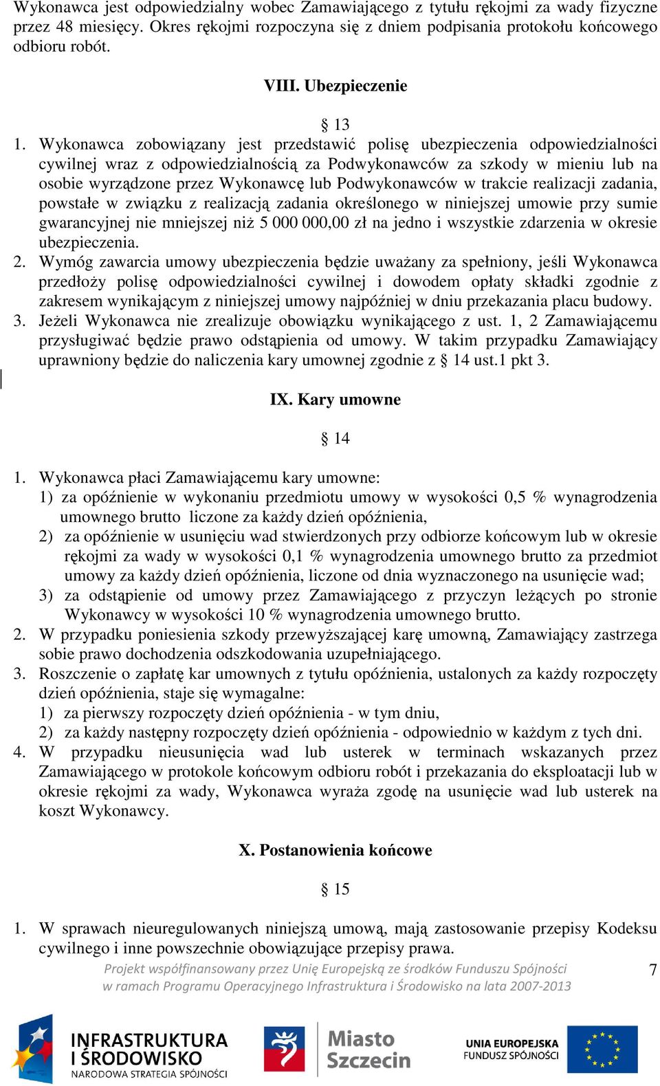 Wykonawca zobowiązany jest przedstawić polisę ubezpieczenia odpowiedzialności cywilnej wraz z odpowiedzialnością za Podwykonawców za szkody w mieniu lub na osobie wyrządzone przez Wykonawcę lub