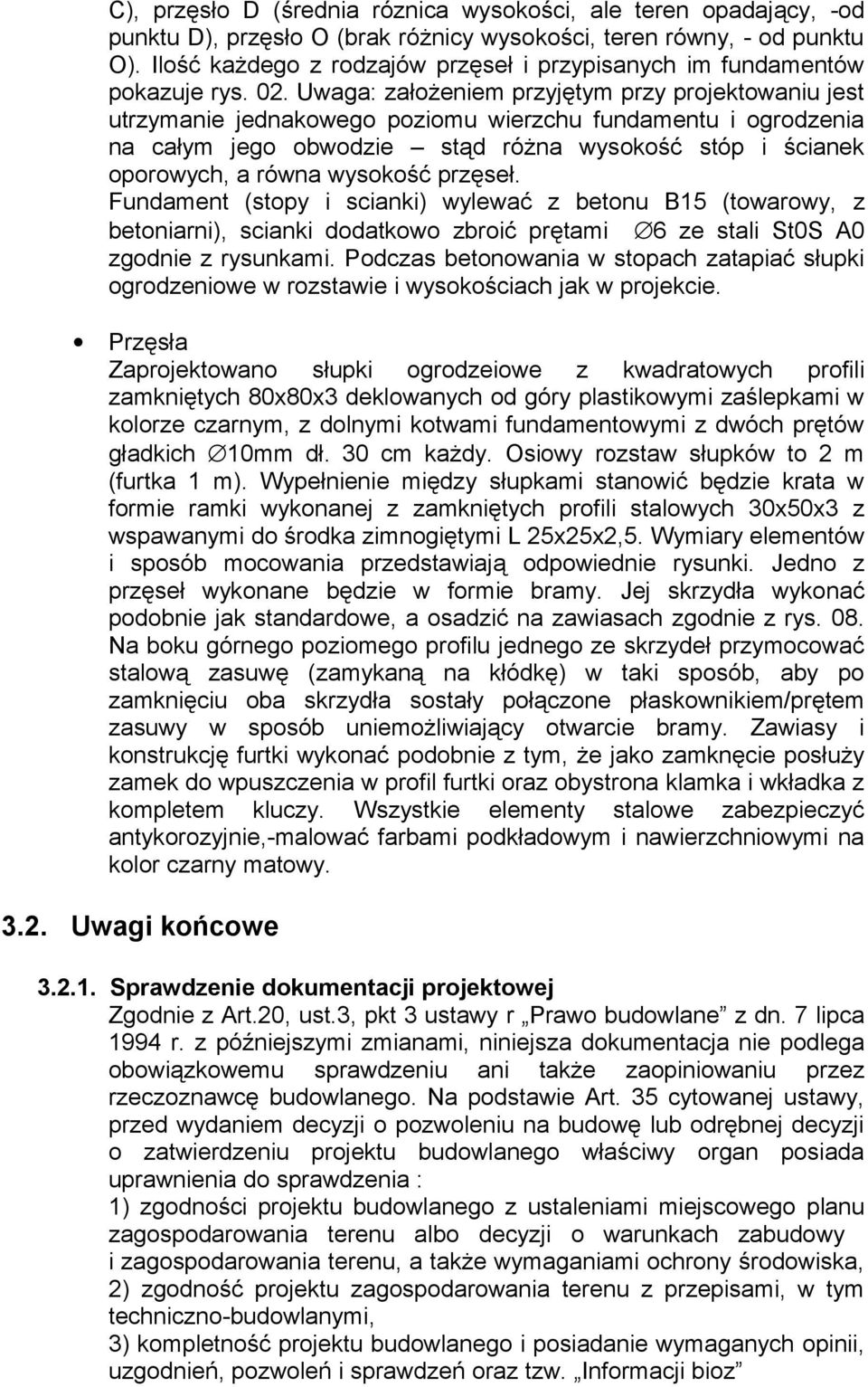 Uwaga: założeniem przyjętym przy projektowaniu jest utrzymanie jednakowego poziomu wierzchu fundamentu i ogrodzenia na całym jego obwodzie stąd różna wysokość stóp i ścianek oporowych, a równa
