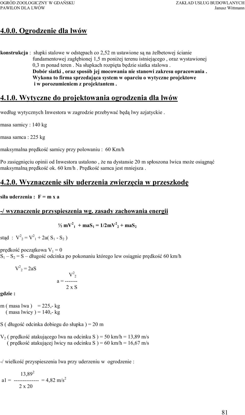 Wykona to firma sprzedaj ca system w oparciu o wytyczne projektowe i w porozumieniem z projektantem. 4.1.0.